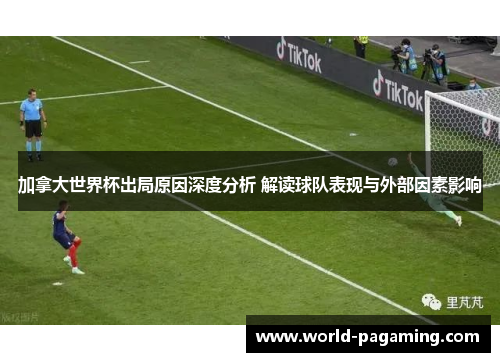 加拿大世界杯出局原因深度分析 解读球队表现与外部因素影响 加拿大世界杯出局原因深度分析 解读球队表现与外部因素影响