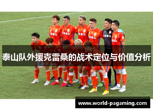 泰山队外援克雷桑的战术定位与价值分析 泰山队外援克雷桑的战术定位与价值分析