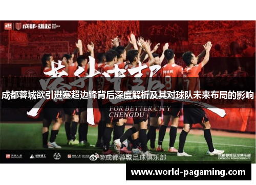 成都蓉城欲引进塞超边锋背后深度解析及其对球队未来布局的影响 成都蓉城欲引进塞超边锋背后深度解析及其对球队未来布局的影响