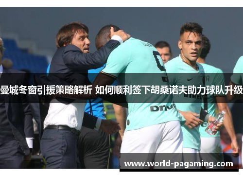 曼城冬窗引援策略解析 如何顺利签下胡桑诺夫助力球队升级 曼城冬窗引援策略解析 如何顺利签下胡桑诺夫助力球队升级