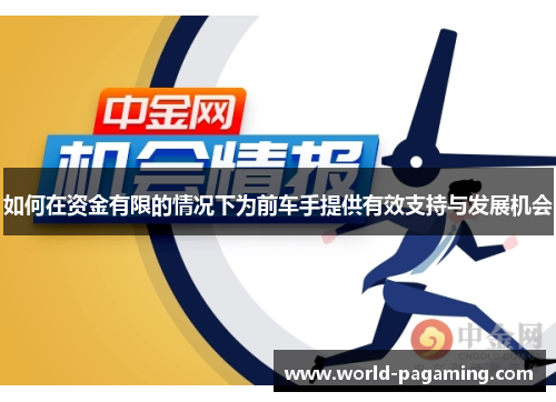 如何在资金有限的情况下为前车手提供有效支持与发展机会 如何在资金有限的情况下为前车手提供有效支持与发展机会