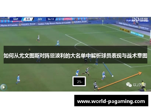 如何从尤文图斯对阵恩波利的大名单中解析球员表现与战术意图 如何从尤文图斯对阵恩波利的大名单中解析球员表现与战术意图