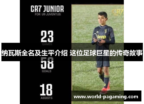 纳瓦斯全名及生平介绍 这位足球巨星的传奇故事 纳瓦斯全名及生平介绍 这位足球巨星的传奇故事