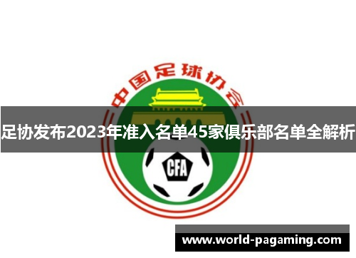 足协发布2023年准入名单45家俱乐部名单全解析 足协发布2023年准入名单45家俱乐部名单全解析