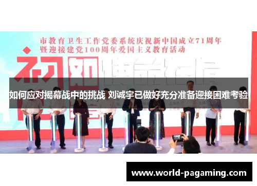 如何应对揭幕战中的挑战 刘诚宇已做好充分准备迎接困难考验 如何应对揭幕战中的挑战 刘诚宇已做好充分准备迎接困难考验
