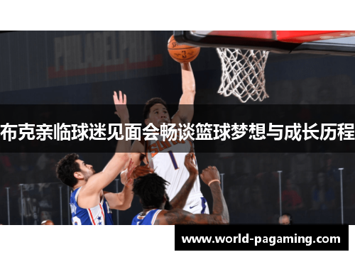 布克亲临球迷见面会畅谈篮球梦想与成长历程 布克亲临球迷见面会畅谈篮球梦想与成长历程