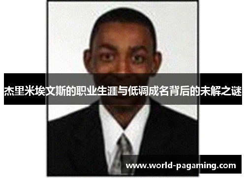 杰里米埃文斯的职业生涯与低调成名背后的未解之谜 杰里米埃文斯的职业生涯与低调成名背后的未解之谜