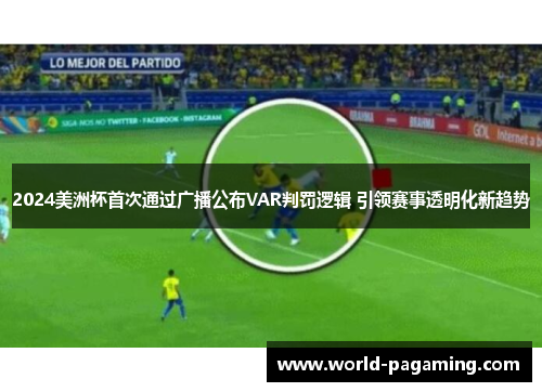 2024美洲杯首次通过广播公布VAR判罚逻辑 引领赛事透明化新趋势 2024美洲杯首次通过广播公布VAR判罚逻辑 引领赛事透明化新趋势