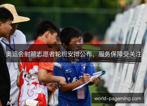 奥运会射箭志愿者轮班安排公布，服务保障受关注